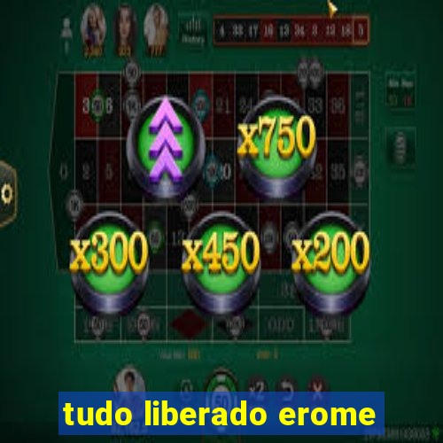 tudo liberado erome